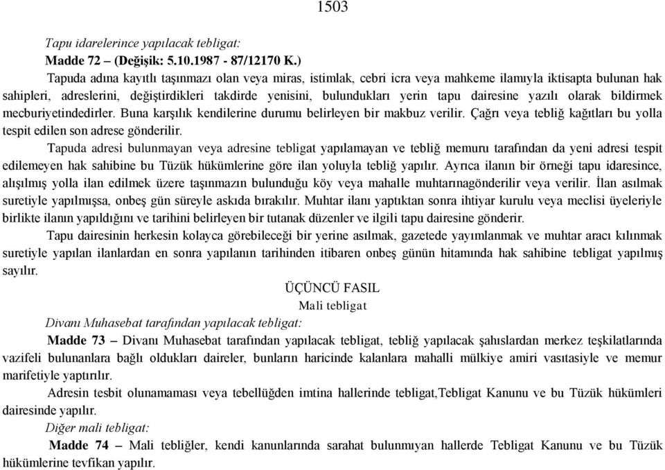 dairesine yazılı olarak bildirmek mecburiyetindedirler. Buna karşılık kendilerine durumu belirleyen bir makbuz verilir. Çağrı veya tebliğ kağıtları bu yolla tespit edilen son adrese gönderilir.