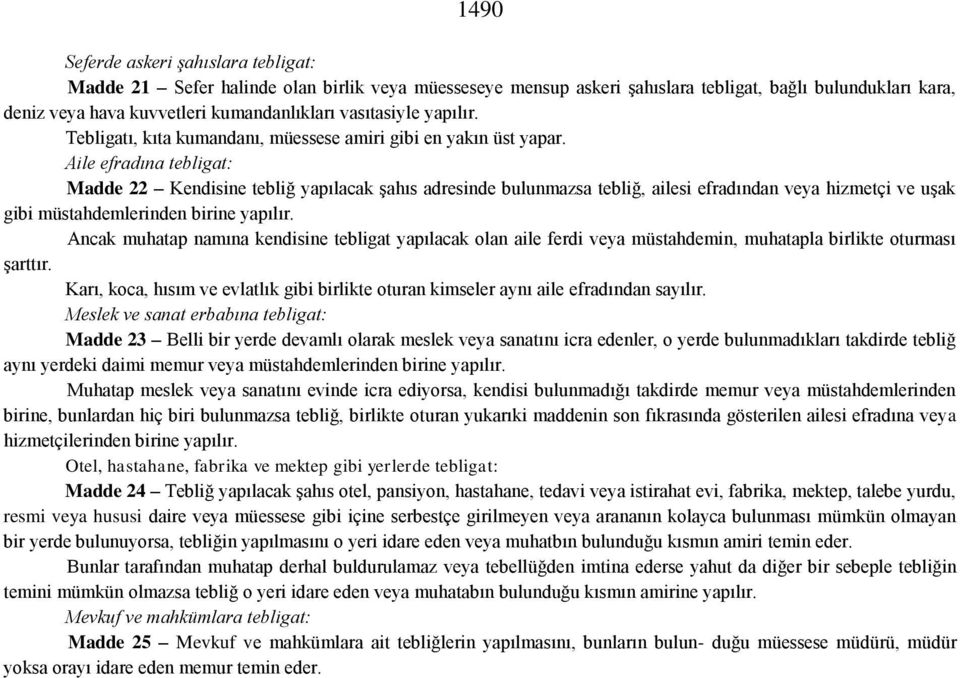 Aile efradına tebligat: Madde 22 Kendisine tebliğ yapılacak şahıs adresinde bulunmazsa tebliğ, ailesi efradından veya hizmetçi ve uşak gibi müstahdemlerinden birine yapılır.