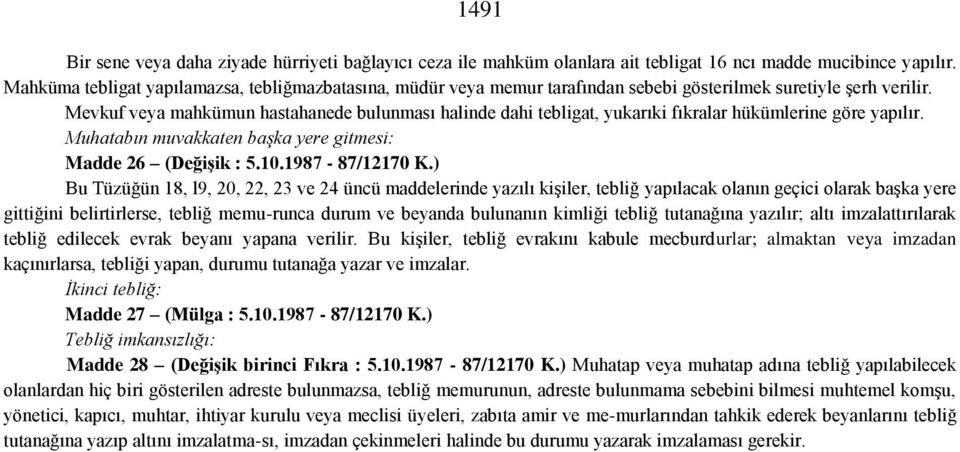 Mevkuf veya mahkümun hastahanede bulunması halinde dahi tebligat, yukarıki fıkralar hükümlerine göre yapılır. Muhatabın muvakkaten başka yere gitmesi: Madde 26 (Değişik : 5.10.1987-87/12170 K.