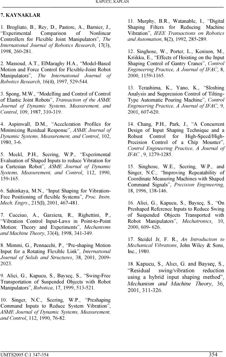 T., ElMaraghy H.A., Model-Based Motio ad Force Cotrol for Flexible-Joit Robot Maipulators, The Iteratioal Joural of Robotics Research, 16(4), 1997, 59-544. 3. Spog, M.W.