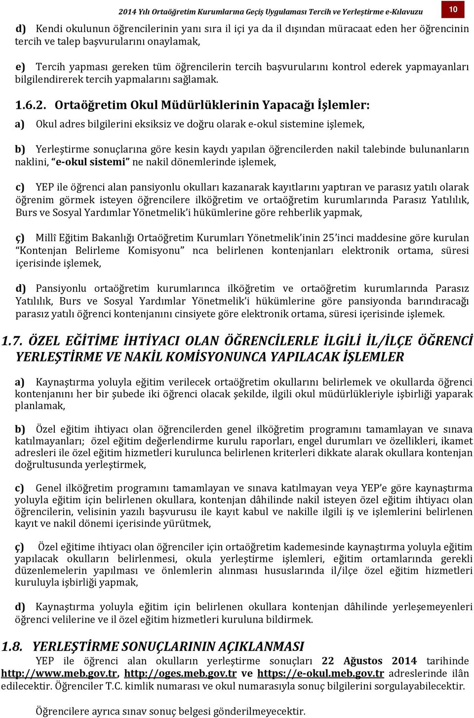 Ortaöğretim Okul Müdürlüklerinin Yapacağı İşlemler: a) Okul adres bilgilerini eksiksiz ve doğru olarak e okul sistemine işlemek, b) Yerleştirme sonuçlarına göre kesin kaydı yapılan öğrencilerden