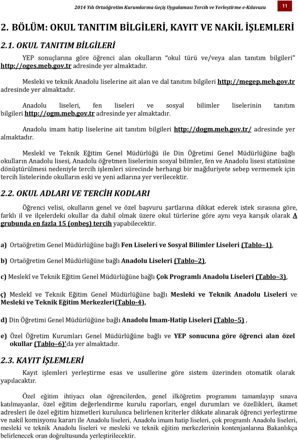 meb.gov.tr adresinde yer almaktadır. Anadolu imam hatip liselerine ait tanıtım bilgileri http://dogm.meb.gov.tr/ adresinde yer almaktadır.