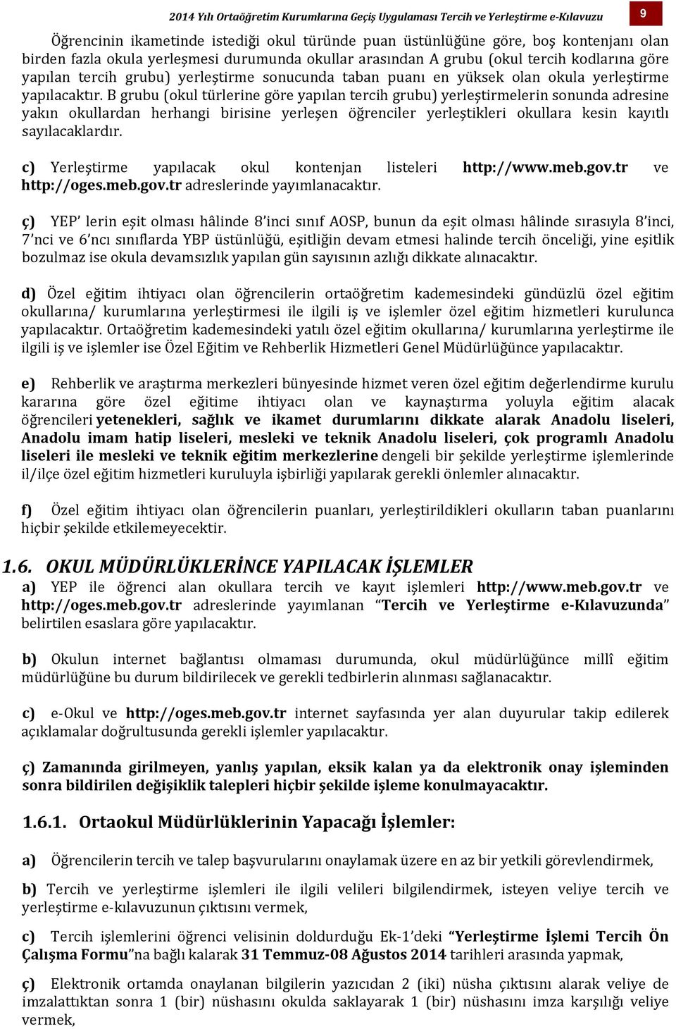 B grubu (okul türlerine göre yapılan tercih grubu) yerleştirmelerin sonunda adresine yakın okullardan herhangi birisine yerleşen öğrenciler yerleştikleri okullara kesin kayıtlı sayılacaklardır.