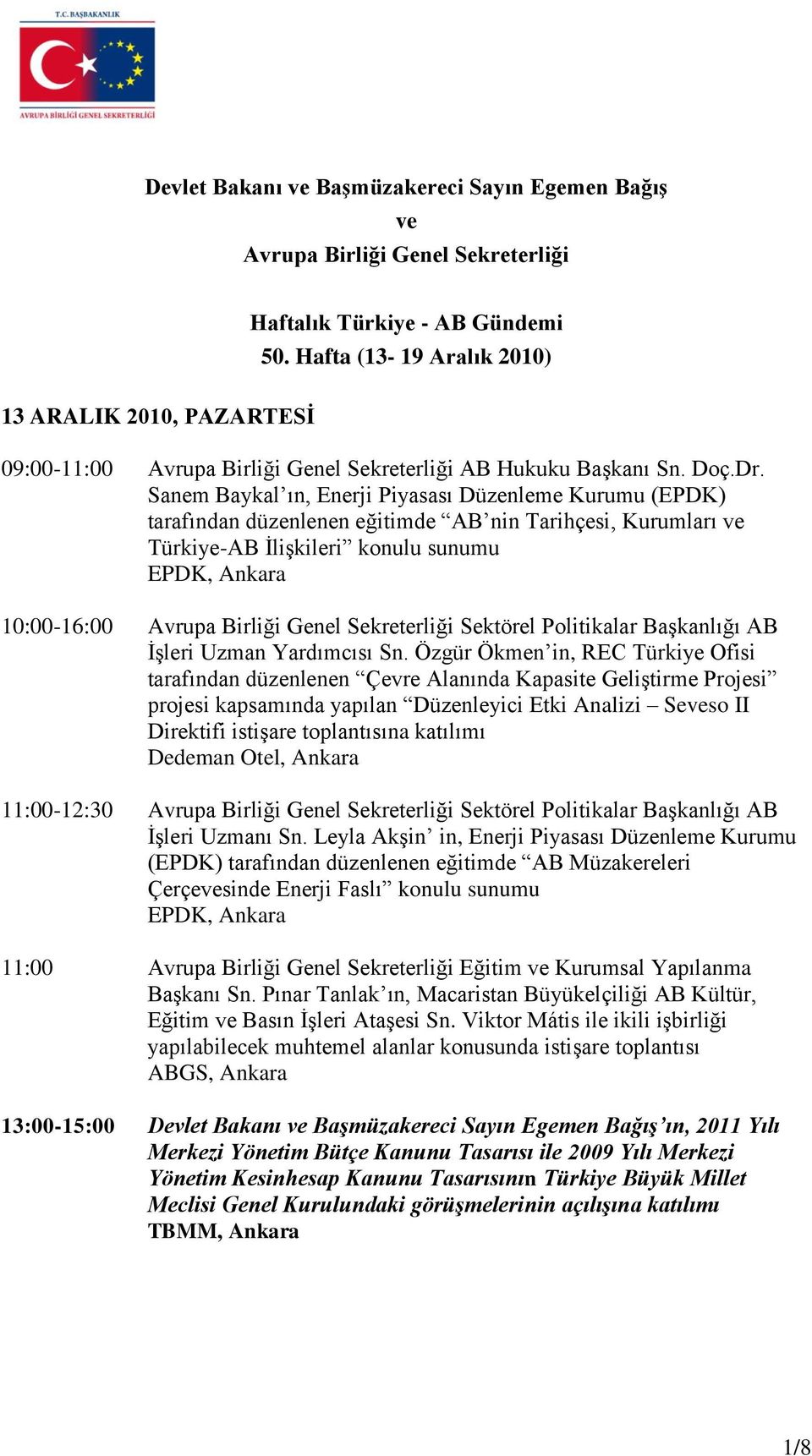 Sanem Baykal ın, Enerji Piyasası Düzenleme Kurumu (EPDK) tarafından düzenlenen eğitimde AB nin Tarihçesi, Kurumları ve Türkiye-AB İlişkileri konulu sunumu EPDK, Ankara 10:00-16:00 Avrupa Birliği