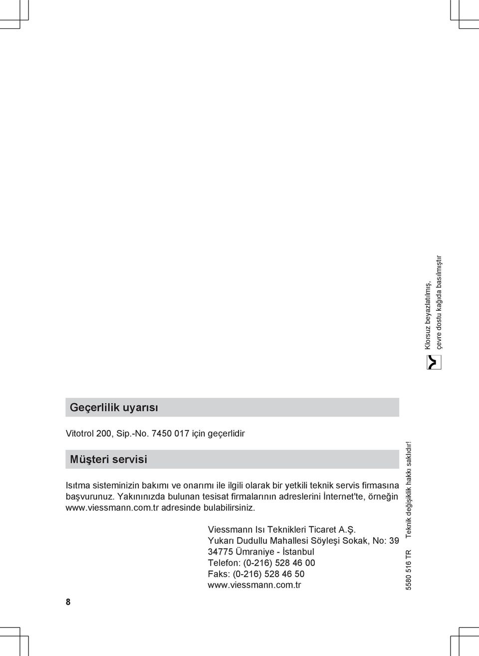 Yakınınızda bulunan tesisat firmalarının adreslerini İnternet'te, örneğin www.viessmann.com.tr adresinde bulabilirsiniz.