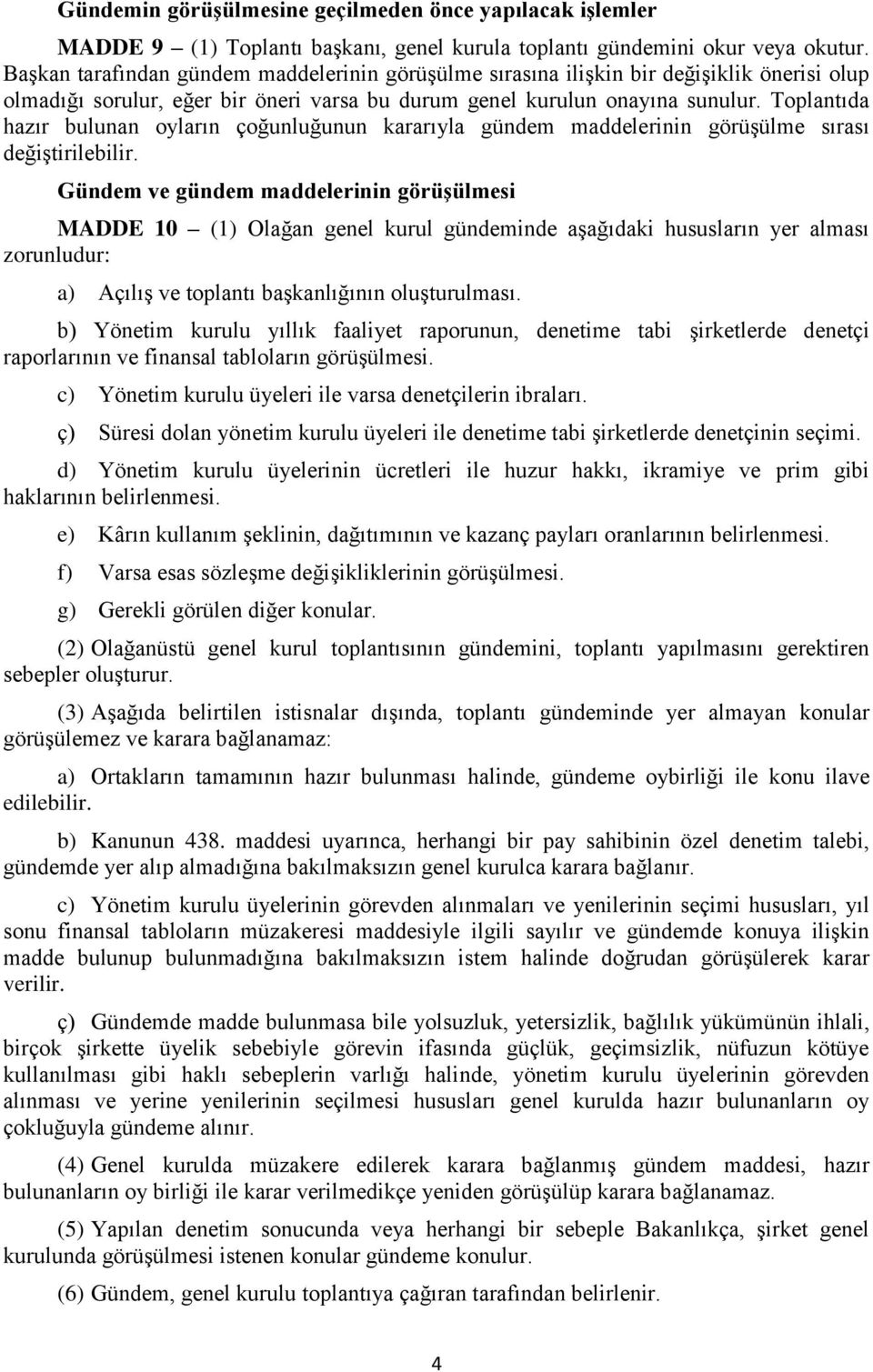 Toplantıda hazır bulunan oyların çoğunluğunun kararıyla gündem maddelerinin görüşülme sırası değiştirilebilir.