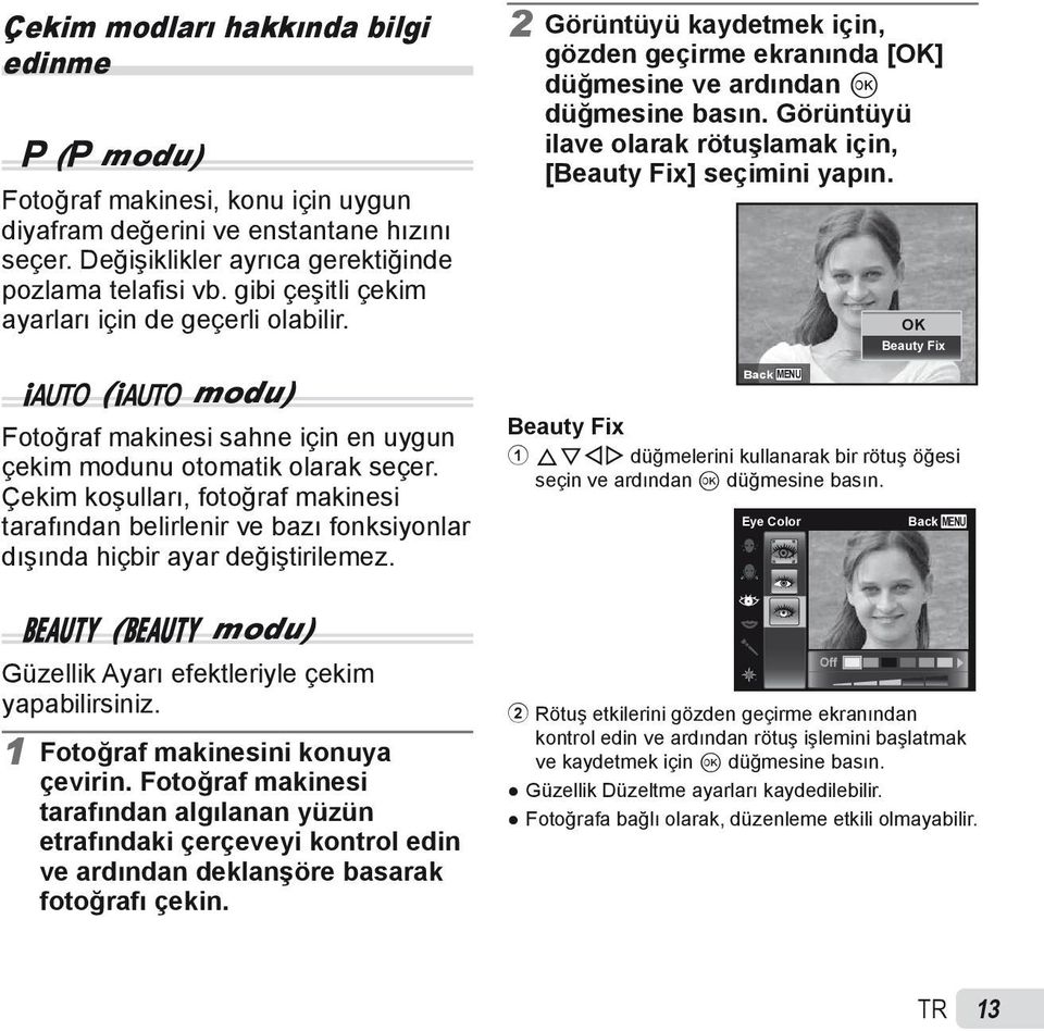 Çekim koşulları, fotoğraf makinesi tarafından belirlenir ve bazı fonksiyonlar dışında hiçbir ayar değiştirilemez. Q (Q modu) Güzellik Ayarı efektleriyle çekim yapabilirsiniz.