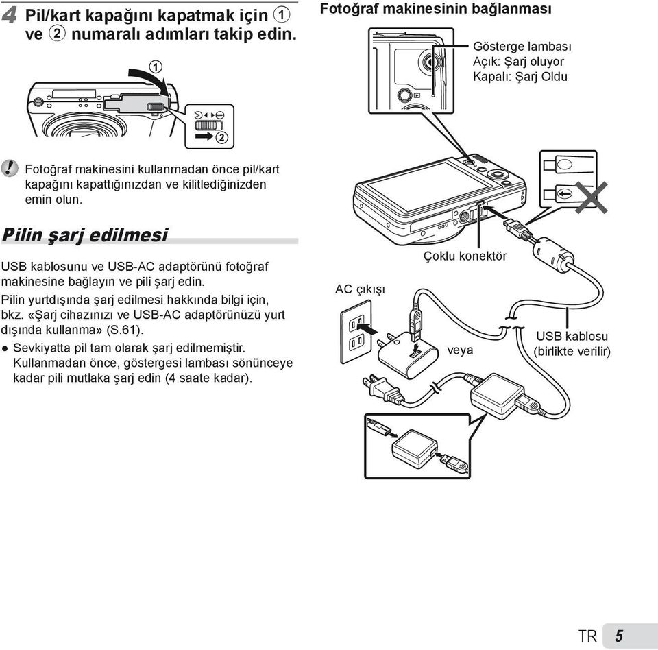 kilitlediğinizden emin olun. Pilin şarj edilmesi USB kablosunu ve USB-AC adaptörünü fotoğraf makinesine bağlayın ve pili şarj edin.