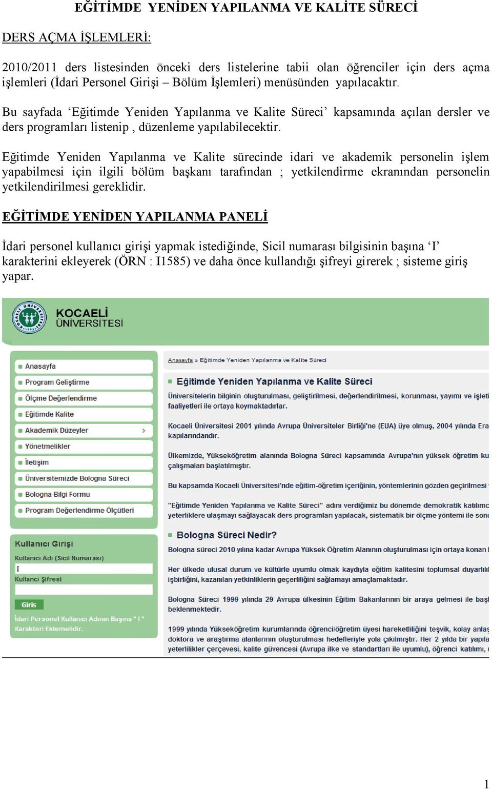 Eğitimde Yeniden Yapılanma ve Kalite sürecinde idari ve akademik personelin işlem yapabilmesi için ilgili bölüm başkanı tarafından ; yetkilendirme ekranından personelin yetkilendirilmesi