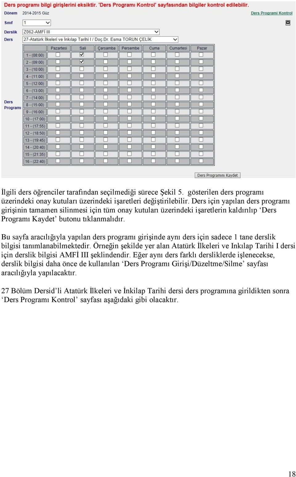 Bu sayfa aracılığıyla yapılan ders programı girişinde aynı ders için sadece 1 tane derslik bilgisi tanımlanabilmektedir.