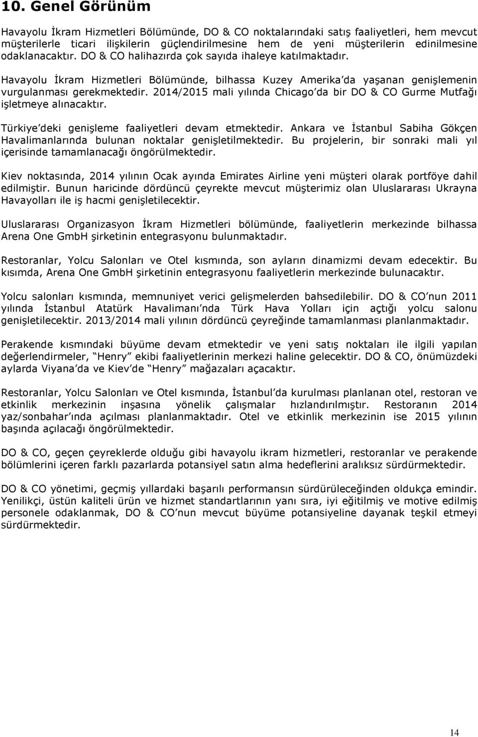 2014/2015 mali yılında Chicago da bir DO & CO Gurme Mutfağı işletmeye alınacaktır. Türkiye deki genişleme faaliyetleri devam etmektedir.