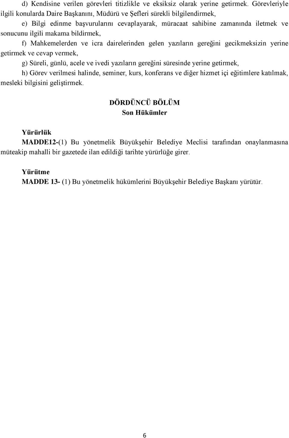 bildirmek, f) Mahkemelerden ve icra dairelerinden gelen yazıların gereğini gecikmeksizin yerine getirmek ve cevap vermek, g) Süreli, günlü, acele ve ivedi yazıların gereğini süresinde yerine