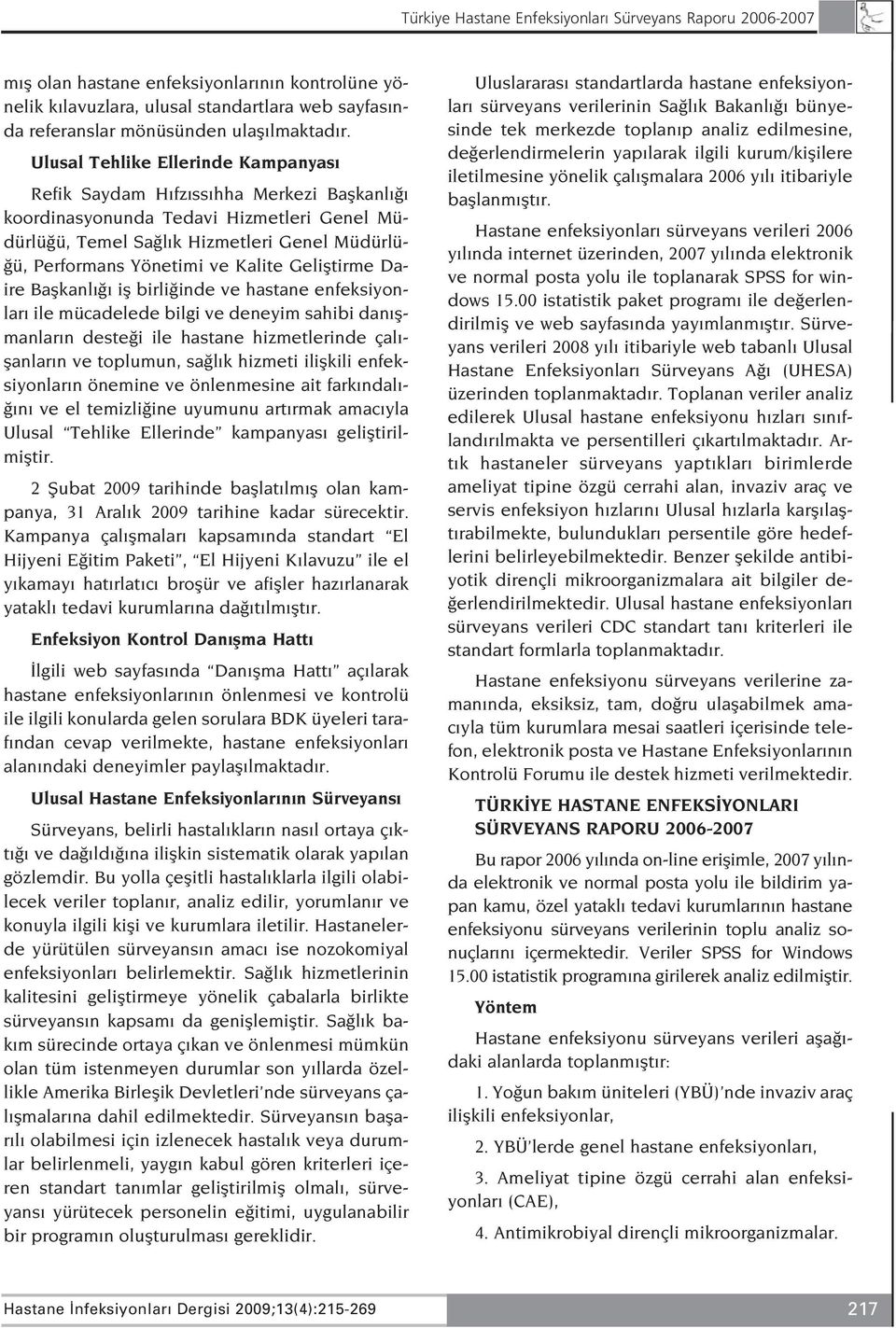 Kalite Gelifltirme Daire Baflkanl ifl birli inde ve hastane enfeksiyonlar ile mücadelede bilgi ve deneyim sahibi dan flmanlar n deste i ile hastane hizmetlerinde çal - flanlar n ve toplumun, sa l k