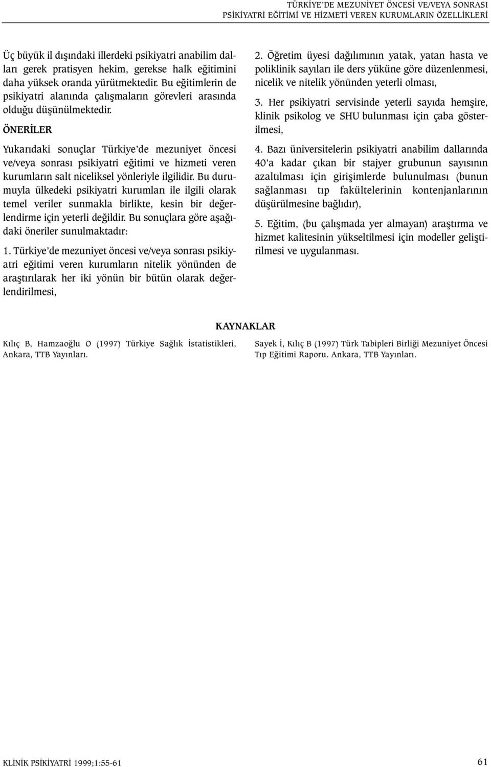 ÖNERÝLER Yukarýdaki sonuçlar Türkiye de mezuniyet öncesi ve/veya sonrasý psikiyatri eðitimi ve hizmeti veren kurumlarýn salt niceliksel yönleriyle ilgilidir.