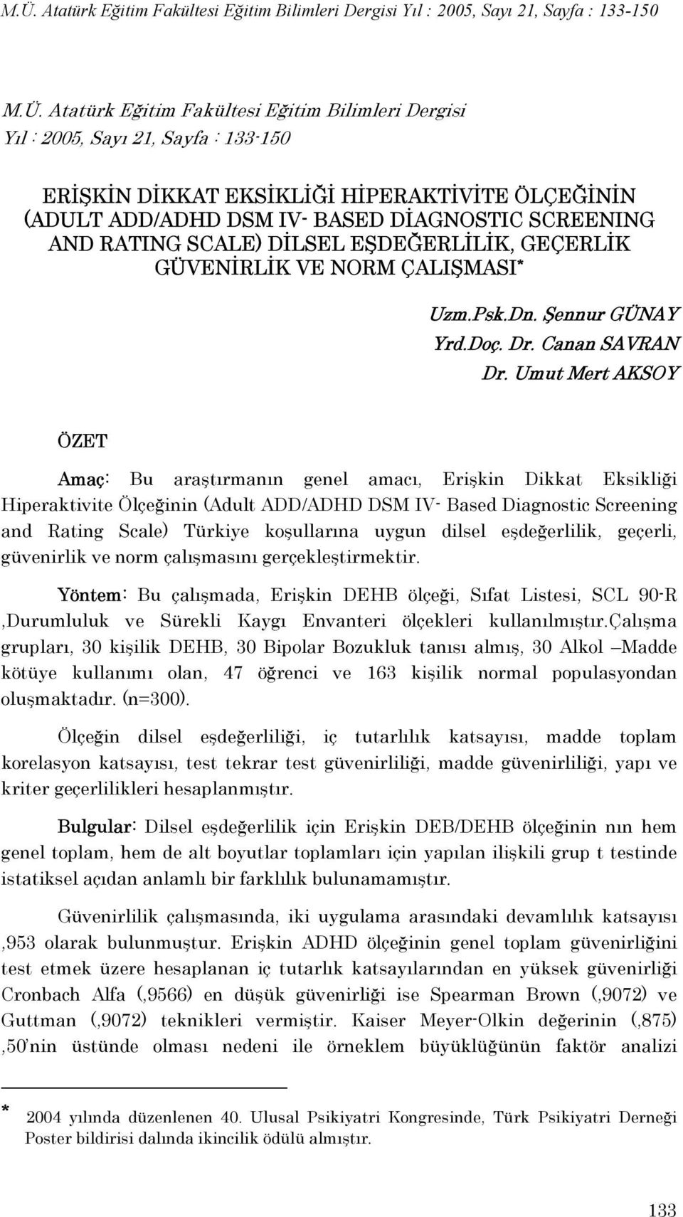 Umut Mert AKSOY ÖZET Amaç: Bu araştırmanın genel amacı, Erişkin Dikkat Eksikliği Hiperaktivite Ölçeğinin (Adult ADD/ADHD DSM IV- Based Diagnostic Screening and Rating Scale) Türkiye koşullarına uygun