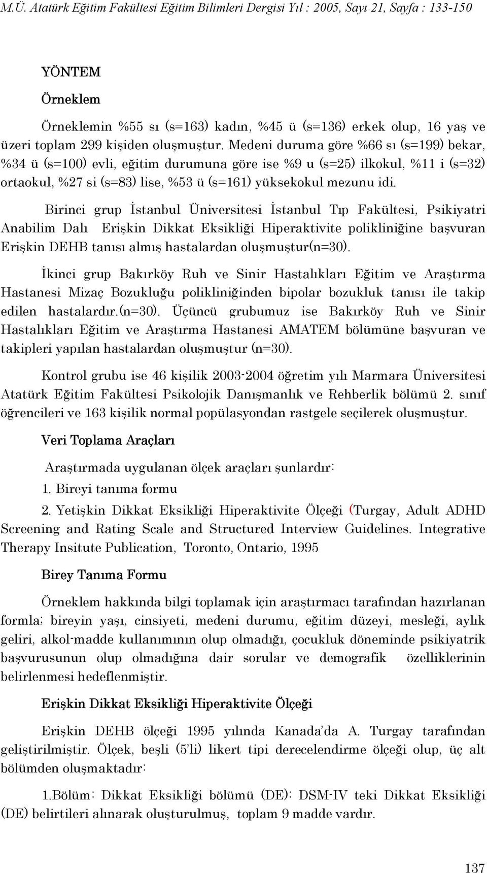 Birinci grup İstanbul Üniversitesi İstanbul Tıp Fakültesi, Psikiyatri Anabilim Dalı Erişkin Dikkat Eksikliği Hiperaktivite polikliniğine başvuran Erişkin DEHB tanısı almış hastalardan