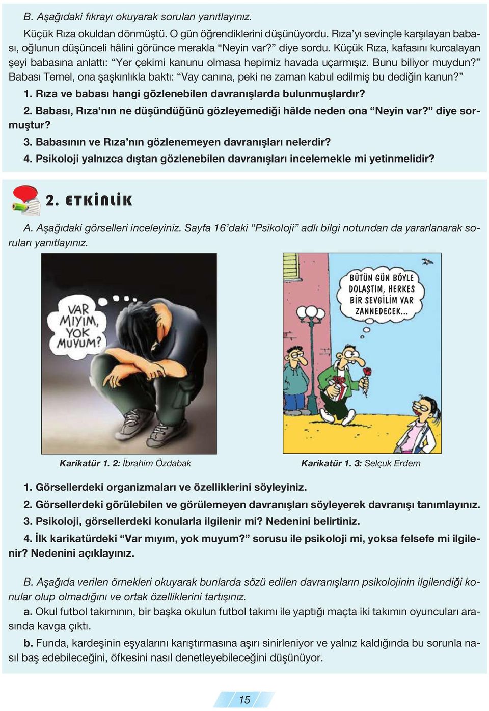 Kü çük R za, ka fa s n kur ca la yan fle yi ba ba s na an lat t : Yer çe ki mi ka nu nu ol ma sa he pi miz ha va da uçar m fl z. Bu nu bi li yor muy dun?