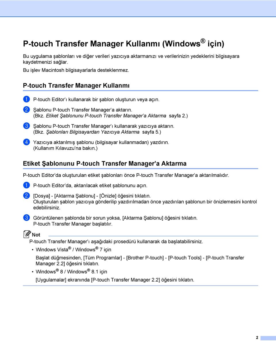 Etiket Şablonunu P-touch Transfer Manager a Aktarma sayfa 2.) c Şablonu P-touch Transfer Manager ı kullanarak yazıcıya aktarın. (Bkz. Şablonları Bilgisayardan Yazıcıya Aktarma sayfa 5.