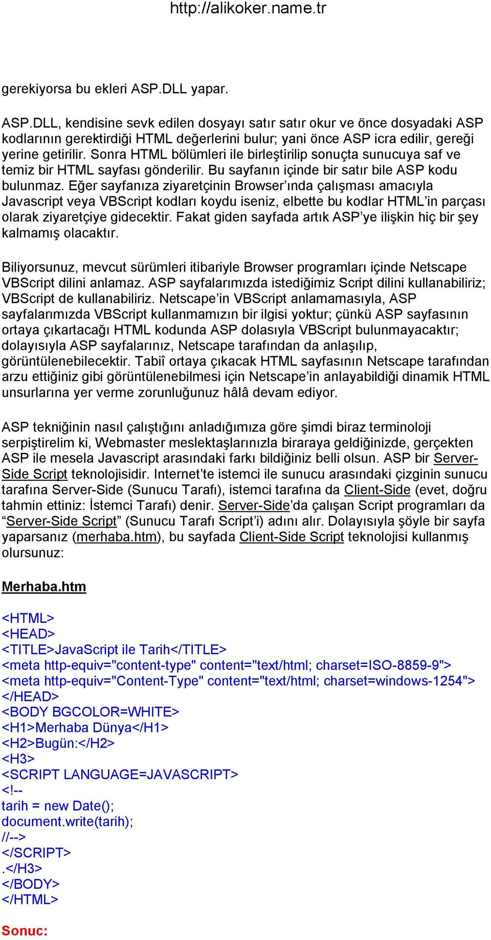 Eğer sayfanıza ziyaretçinin Browser ında çalışması amacıyla Javascript veya VBScript kodları koydu iseniz, elbette bu kodlar HTML in parçası olarak ziyaretçiye gidecektir.