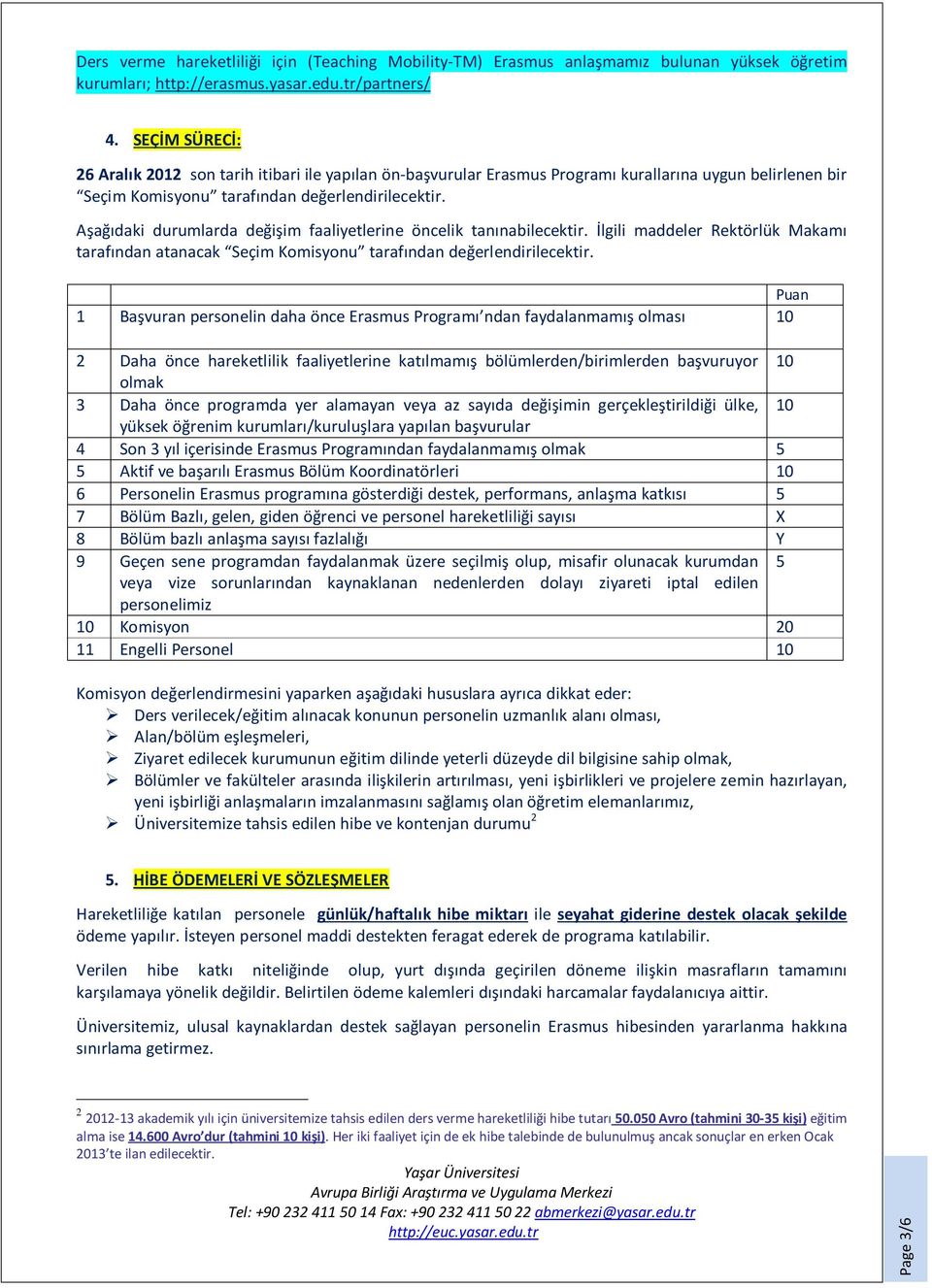 Aşağıdaki durumlarda değişim faaliyetlerine öncelik tanınabilecektir. İlgili maddeler Rektörlük Makamı tarafından atanacak Seçim Komisyonu tarafından değerlendirilecektir.