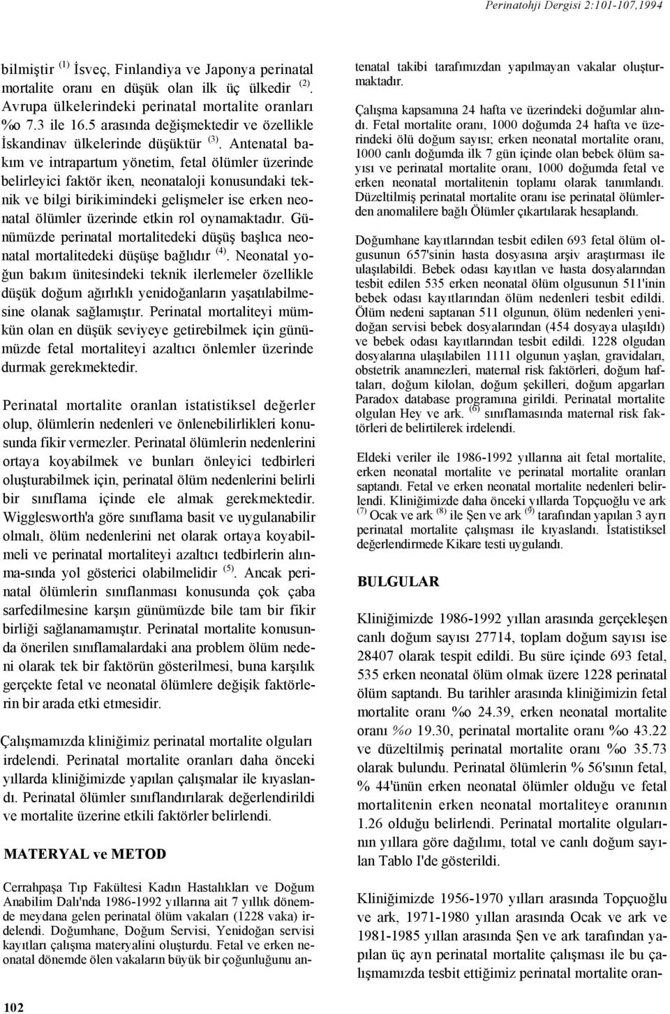 Antenatal bakım ve intrapartum yönetim, fetal ölümler üzerinde belirleyici faktör iken, neonataloji konusundaki teknik ve bilgi birikimindeki gelişmeler ise erken neonatal ölümler üzerinde etkin rol