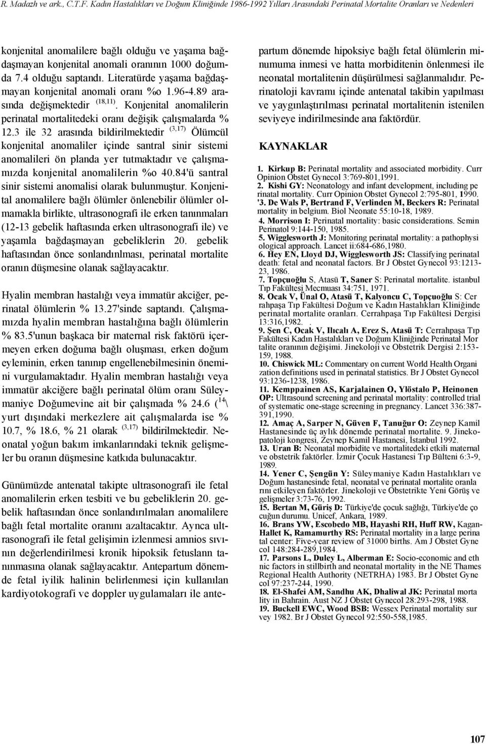 1000 doğumda 7.4 olduğu saptandı. Literatürde yaşama bağdaşmayan konjenital anomali oranı %o 1.96-4.89 arasında değişmektedir (18,11).