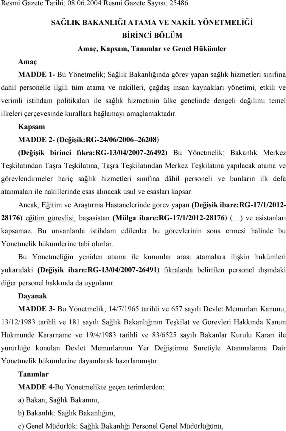 hizmetleri sınıfına dahil personelle ilgili tüm atama ve nakilleri, çağdaģ insan kaynakları yönetimi, etkili ve verimli istihdam politikaları ile sağlık hizmetinin ülke genelinde dengeli dağılımı