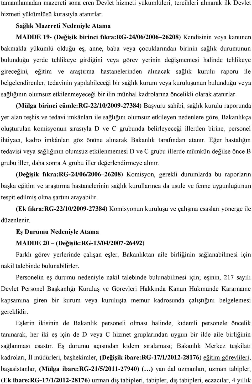 bulunduğu yerde tehlikeye girdiğini veya görev yerinin değiģmemesi halinde tehlikeye gireceğini, eğitim ve araģtırma hastanelerinden alınacak sağlık kurulu raporu ile belgelendirenler; tedavinin