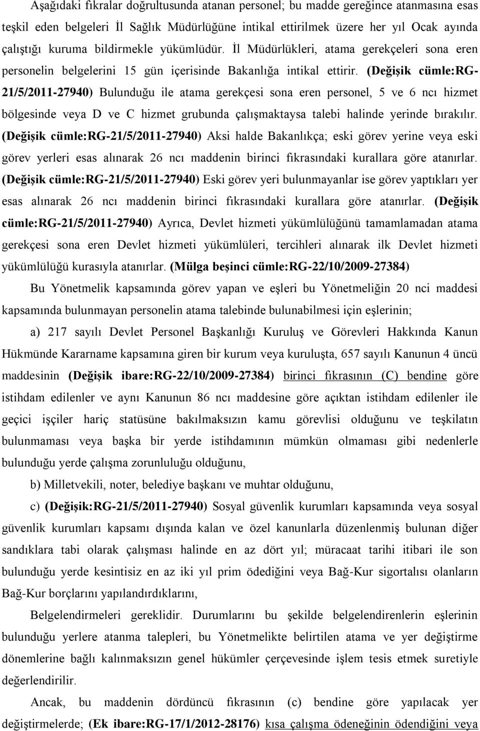 (DeğiĢik cümle:rg- 21/5/2011-27940) Bulunduğu ile atama gerekçesi sona eren personel, 5 ve 6 ncı hizmet bölgesinde veya D ve C hizmet grubunda çalıģmaktaysa talebi halinde yerinde bırakılır.