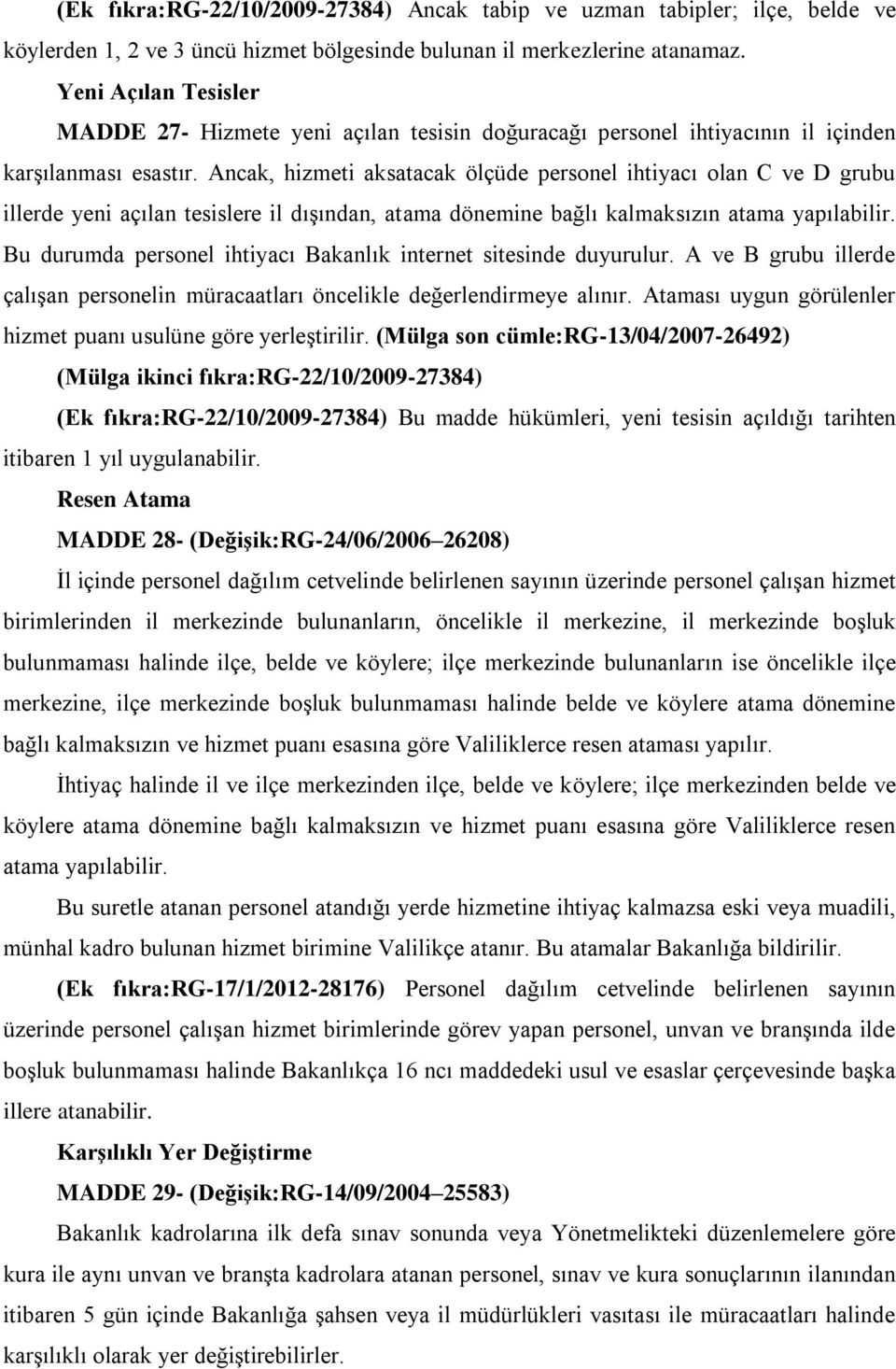 Ancak, hizmeti aksatacak ölçüde personel ihtiyacı olan C ve D grubu illerde yeni açılan tesislere il dıģından, atama dönemine bağlı kalmaksızın atama yapılabilir.