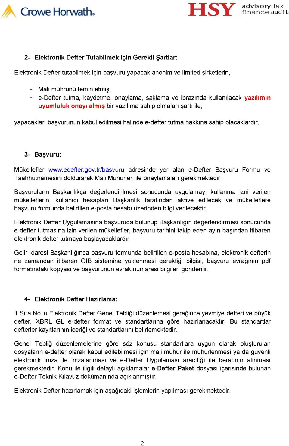 olacaklardır. 3- Başvuru: Mükellefler www.edefter.gov.tr/basvuru adresinde yer alan e-defter Başvuru Formu ve Taahhütnamesini doldurarak Mali Mühürleri ile onaylamaları gerekmektedir.