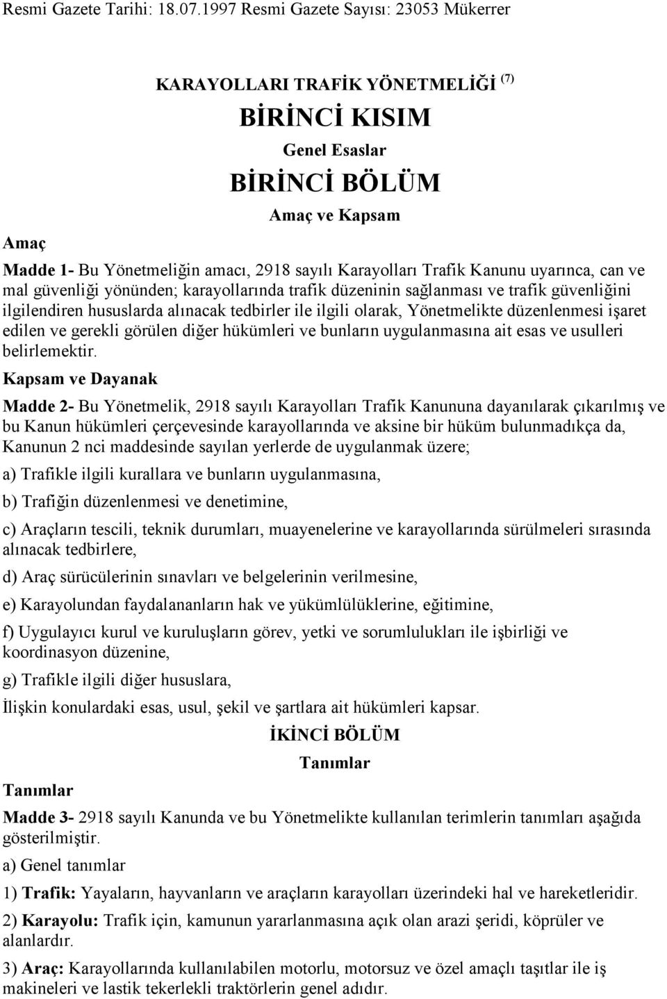 Trafik Kanunu uyarınca, can ve mal güvenliği yönünden; karayollarında trafik düzeninin sağlanması ve trafik güvenliğini ilgilendiren hususlarda alınacak tedbirler ile ilgili olarak, Yönetmelikte