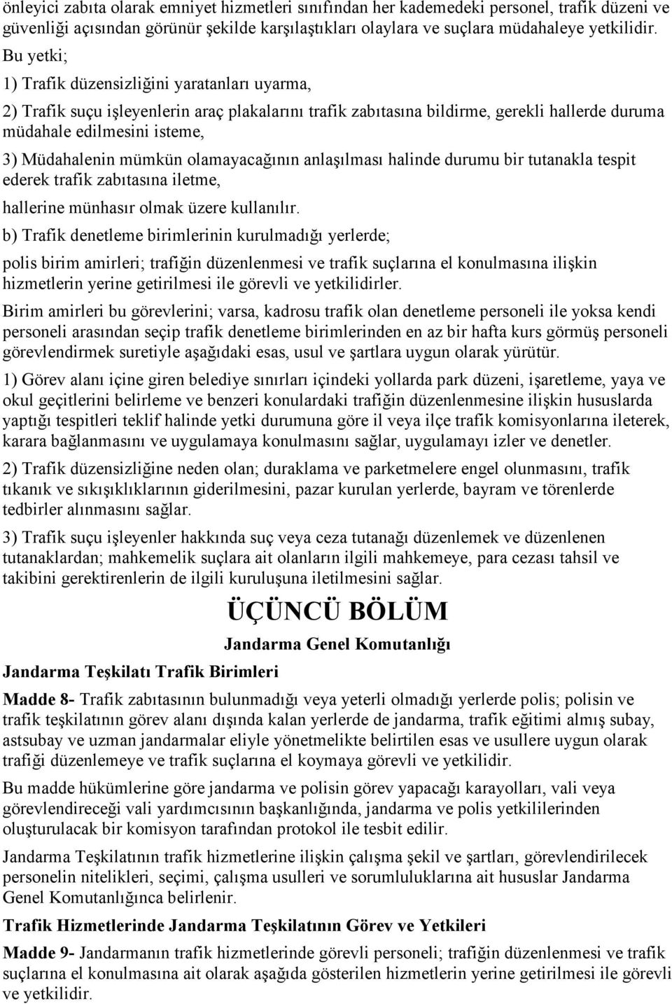 mümkün olamayacağının anlaşılması halinde durumu bir tutanakla tespit ederek trafik zabıtasına iletme, hallerine münhasır olmak üzere kullanılır.