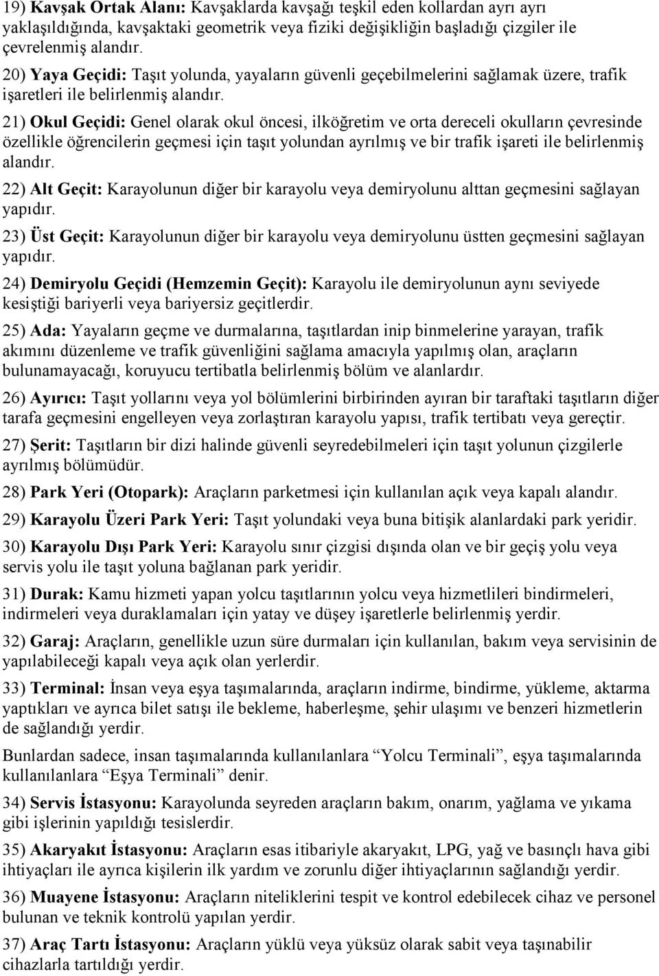 21) Okul Geçidi: Genel olarak okul öncesi, ilköğretim ve orta dereceli okulların çevresinde özellikle öğrencilerin geçmesi için taşıt yolundan ayrılmış ve bir trafik işareti ile belirlenmiş alandır.