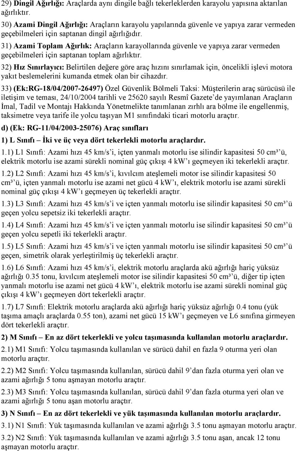 31) Azami Toplam Ağırlık: Araçların karayollarında güvenle ve yapıya zarar vermeden geçebilmeleri için saptanan toplam ağırlıktır.