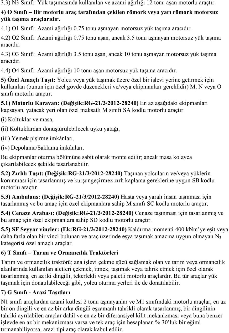 5 tonu aşan, ancak 10 tonu aşmayan motorsuz yük taşıma aracıdır. 4.4) O4 Sınıfı: Azami ağırlığı 10 tonu aşan motorsuz yük taşıma aracıdır.