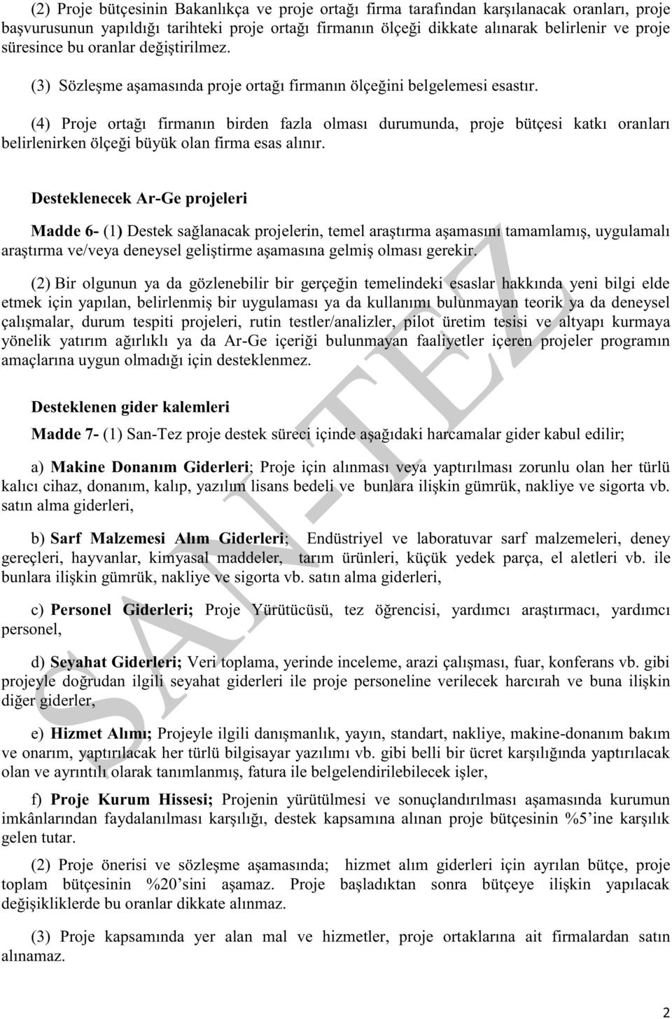 (4) Proje ortağı firmanın birden fazla olması durumunda, proje bütçesi katkı oranları belirlenirken ölçeği büyük olan firma esas alınır.