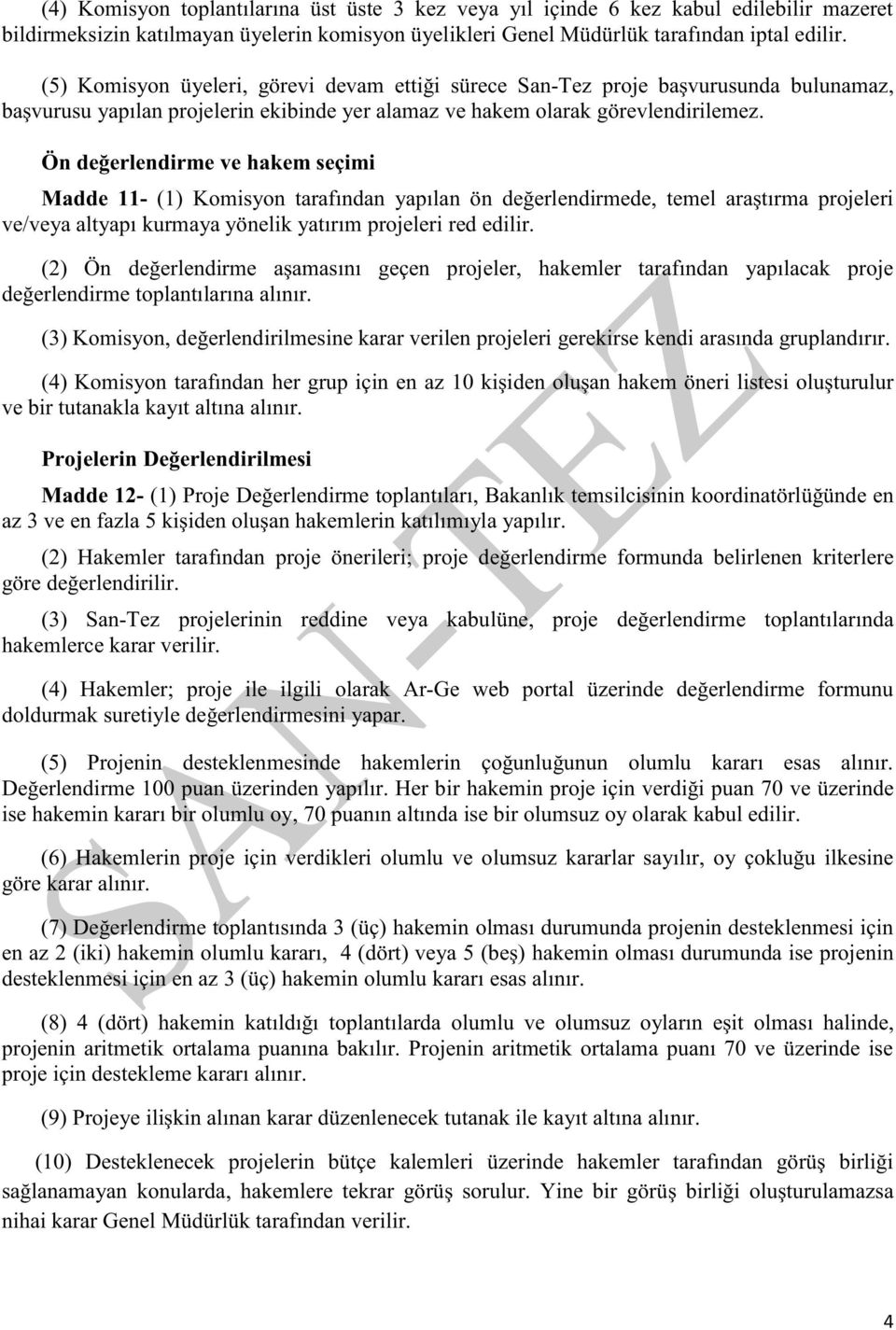 Ön değerlendirme ve hakem seçimi Madde 11- (1) Komisyon tarafından yapılan ön değerlendirmede, temel araştırma projeleri ve/veya altyapı kurmaya yönelik yatırım projeleri red edilir.