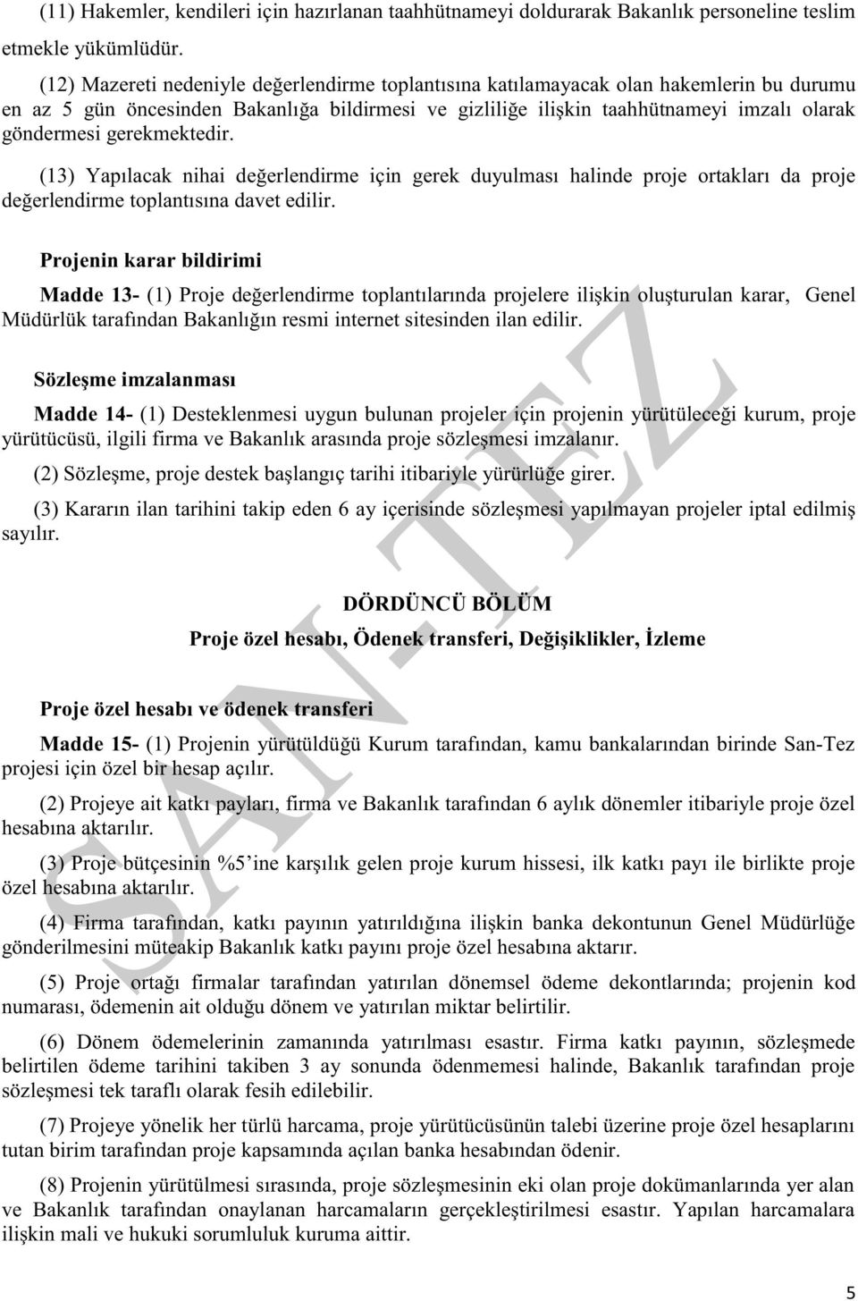 gerekmektedir. (13) Yapılacak nihai değerlendirme için gerek duyulması halinde proje ortakları da proje değerlendirme toplantısına davet edilir.