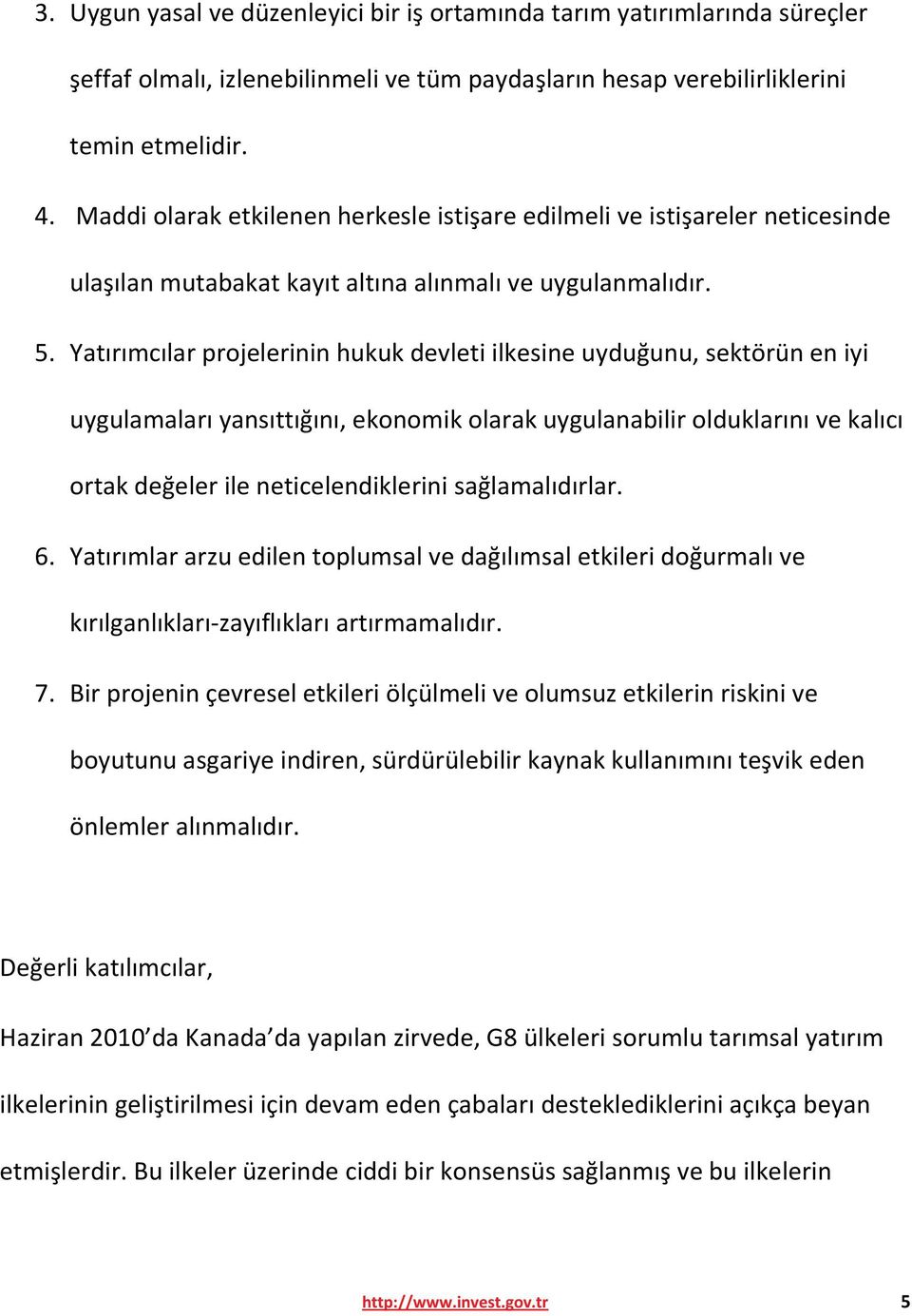 Yatırımcılar projelerinin hukuk devleti ilkesine uyduğunu, sektörün en iyi uygulamaları yansıttığını, ekonomik olarak uygulanabilir olduklarını ve kalıcı ortak değeler ile neticelendiklerini