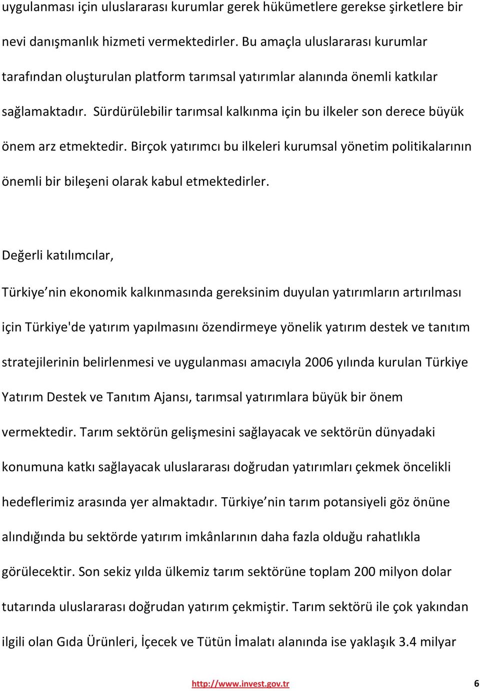 Sürdürülebilir tarımsal kalkınma için bu ilkeler son derece büyük önem arz etmektedir. Birçok yatırımcı bu ilkeleri kurumsal yönetim politikalarının önemli bir bileşeni olarak kabul etmektedirler.