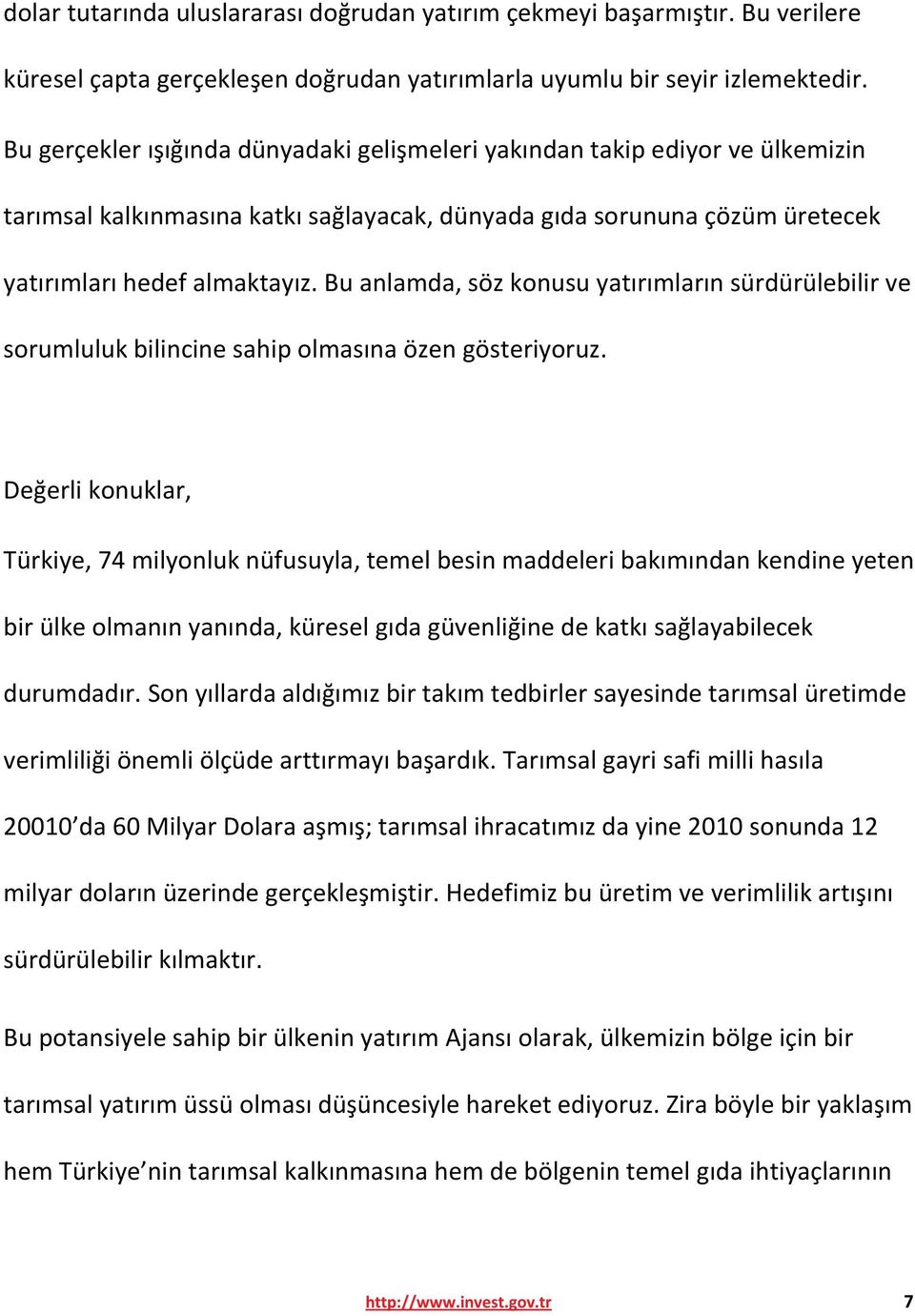 Bu anlamda, söz konusu yatırımların sürdürülebilir ve sorumluluk bilincine sahip olmasına özen gösteriyoruz.