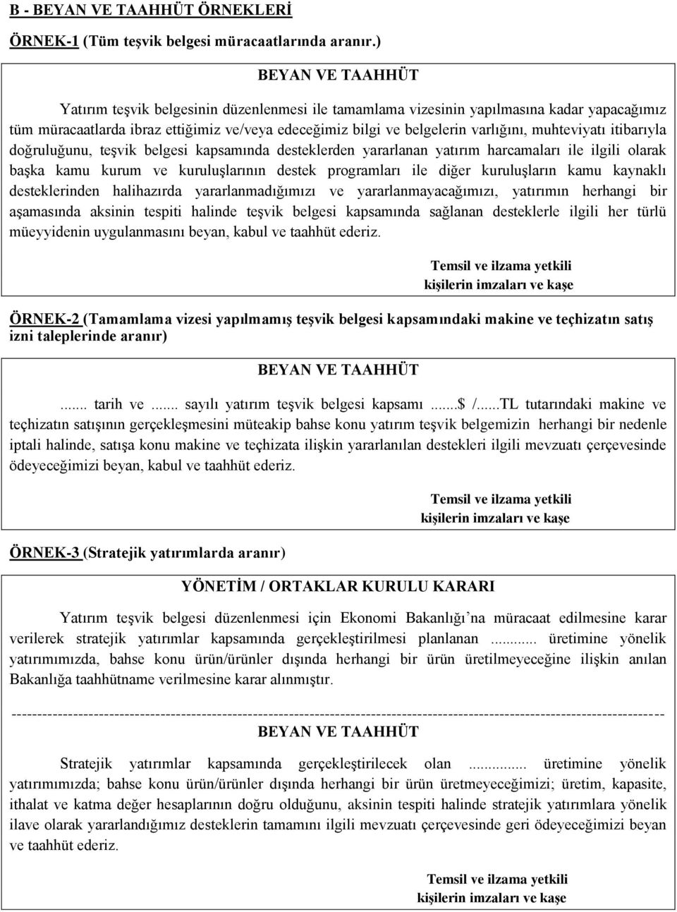 muhteviyatı itibarıyla doğruluğunu, teşvik belgesi kapsamında desteklerden yararlanan yatırım harcamaları ile ilgili olarak başka kamu kurum ve kuruluşlarının destek programları ile diğer