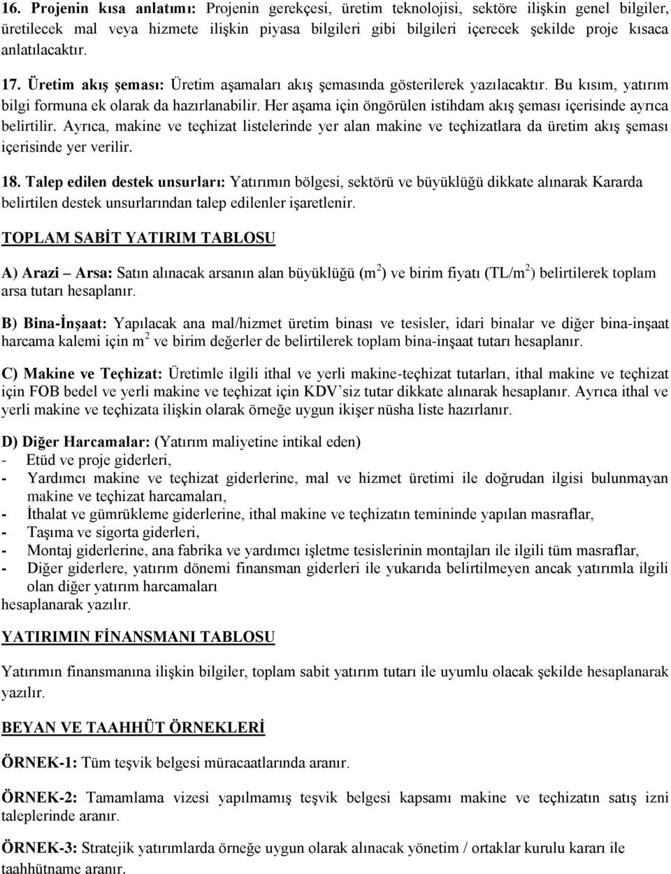 Her aşama için öngörülen istihdam akış şeması içerisinde ayrıca belirtilir. Ayrıca, makine ve teçhizat listelerinde yer alan makine ve teçhizatlara da üretim akış şeması içerisinde yer verilir. 18.