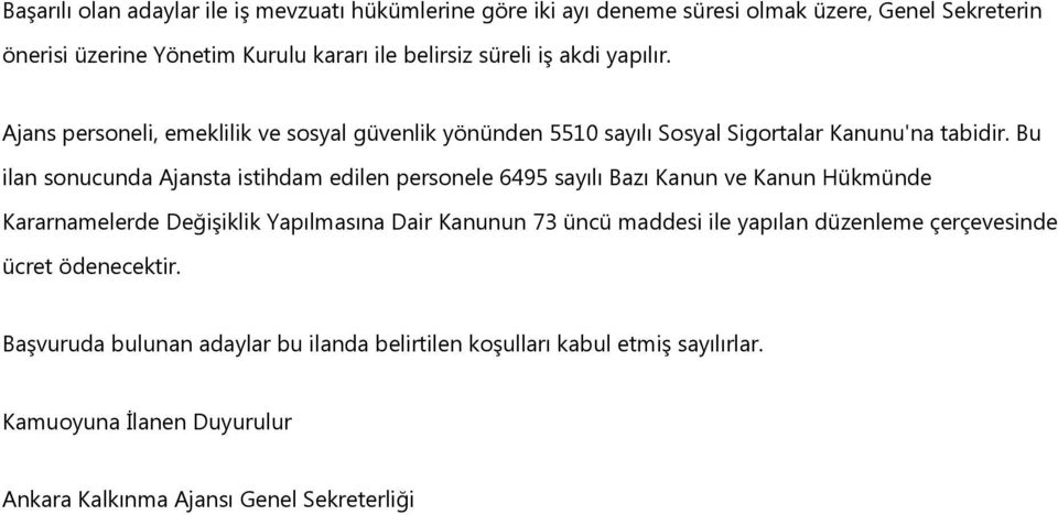 Bu ilan sonucunda Ajansta istihdam edilen personele 6495 sayılı Bazı Kanun ve Kanun Hükmünde Kararnamelerde Değişiklik Yapılmasına Dair Kanunun 73 üncü maddesi