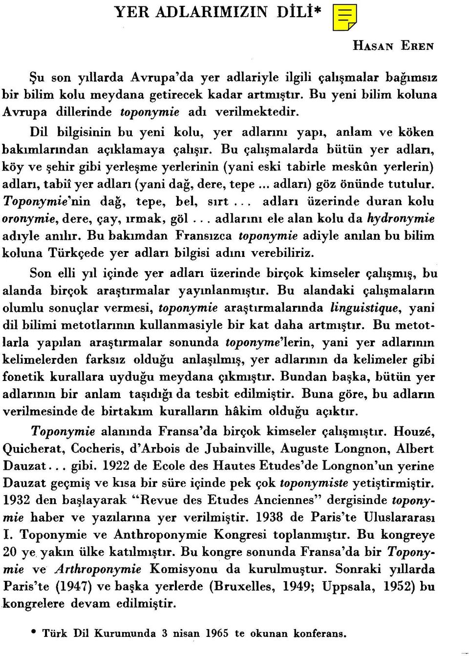 Bu qaligmalarda biitiin yer adlan, koy ve gehir gibi yerlegme yerlerinin (yani eski tabirle meskan yerlerin) adlari, tabii yer adlari (yani dag, dere, tepe... adlari) goz oniinde tutulur.