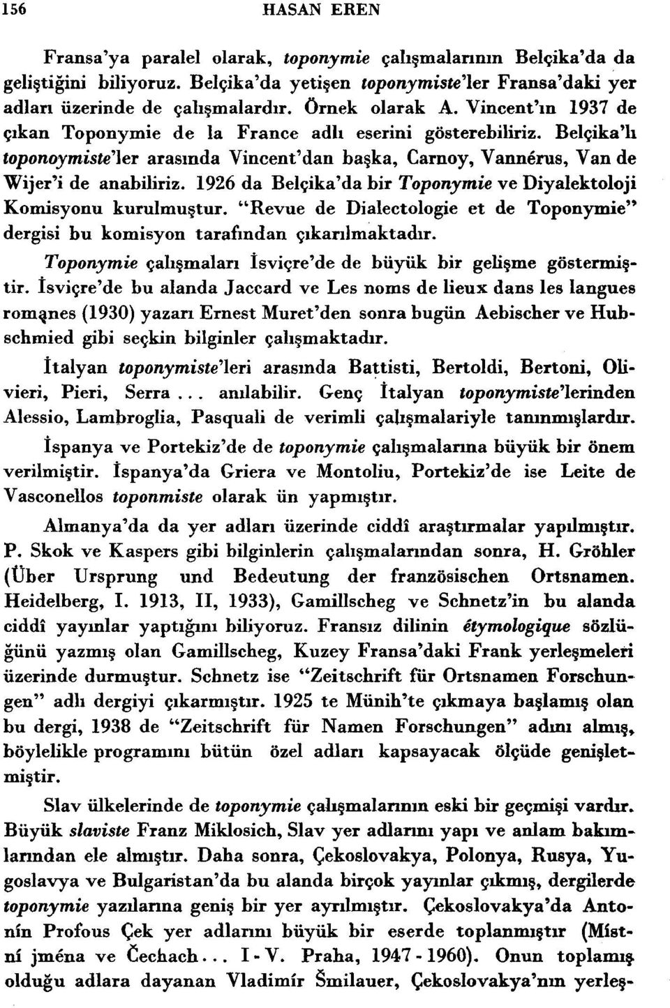 1926 da Belpika'da bir Toponymie ve Diyalektoloji Kornisyonu kurulmugtur. "Revue de Dialectologie et de Toponymie" dergisi bu komisyon tarafindan gikarilmaktadir.
