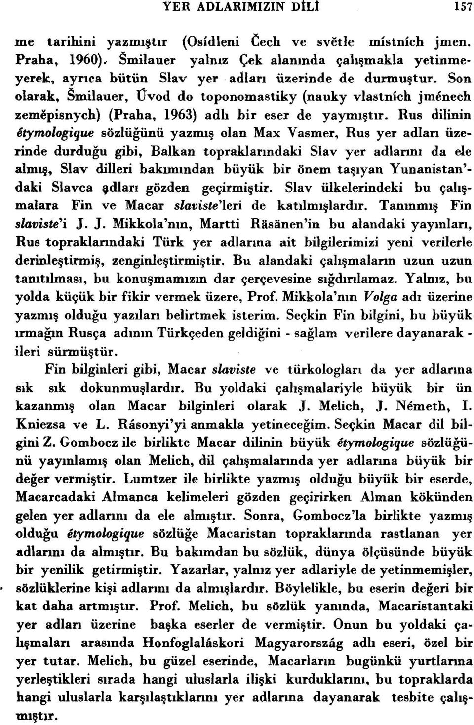 Son olarak, Smilauer, Ovod do toponomastiky (nauky vlastnich jmknech zemtipisnych) (Praha, 1963) ad11 bir eser de yaymigtir.