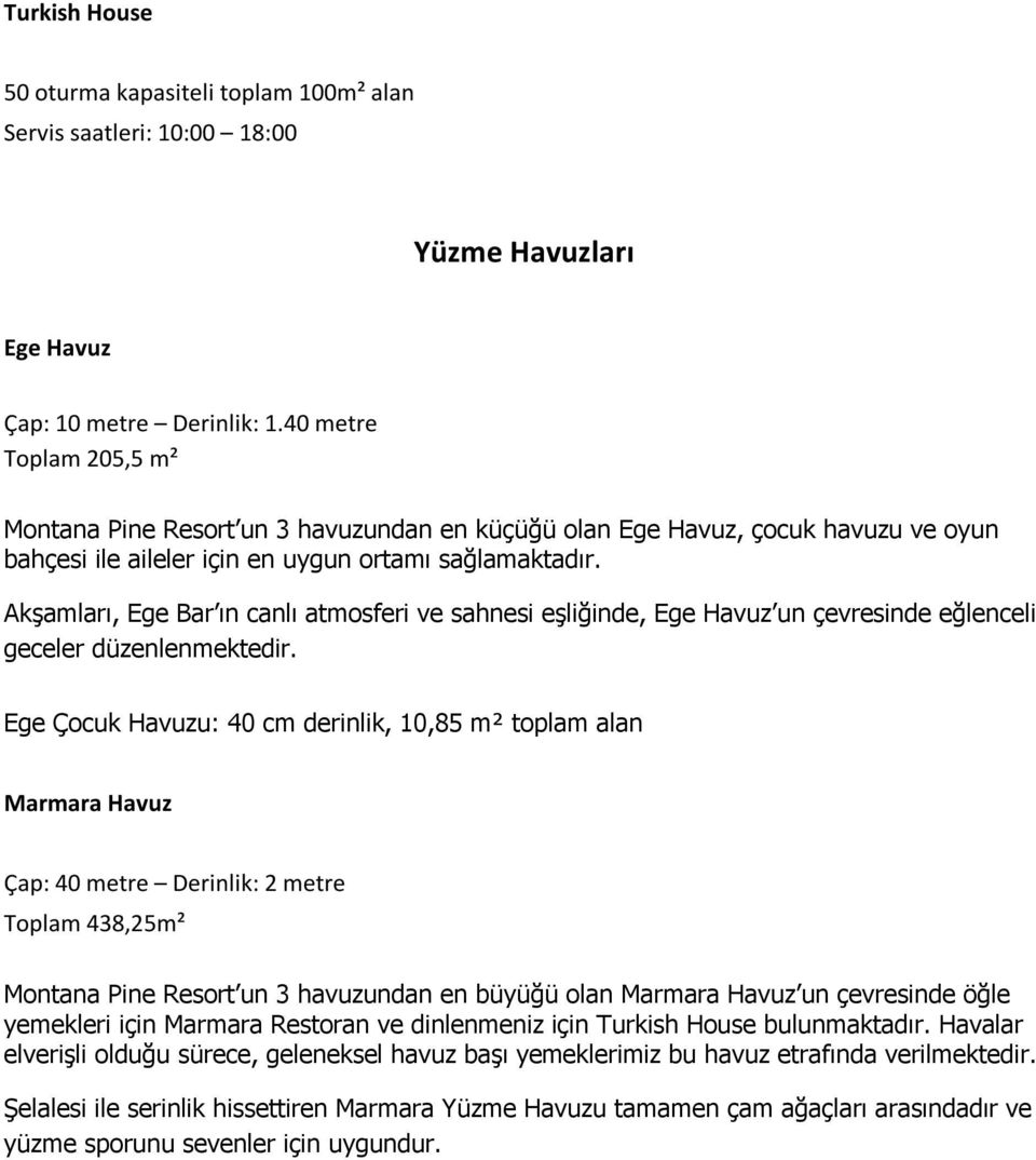 Akşamları, Ege Bar ın canlı atmosferi ve sahnesi eşliğinde, Ege Havuz un çevresinde eğlenceli geceler düzenlenmektedir.