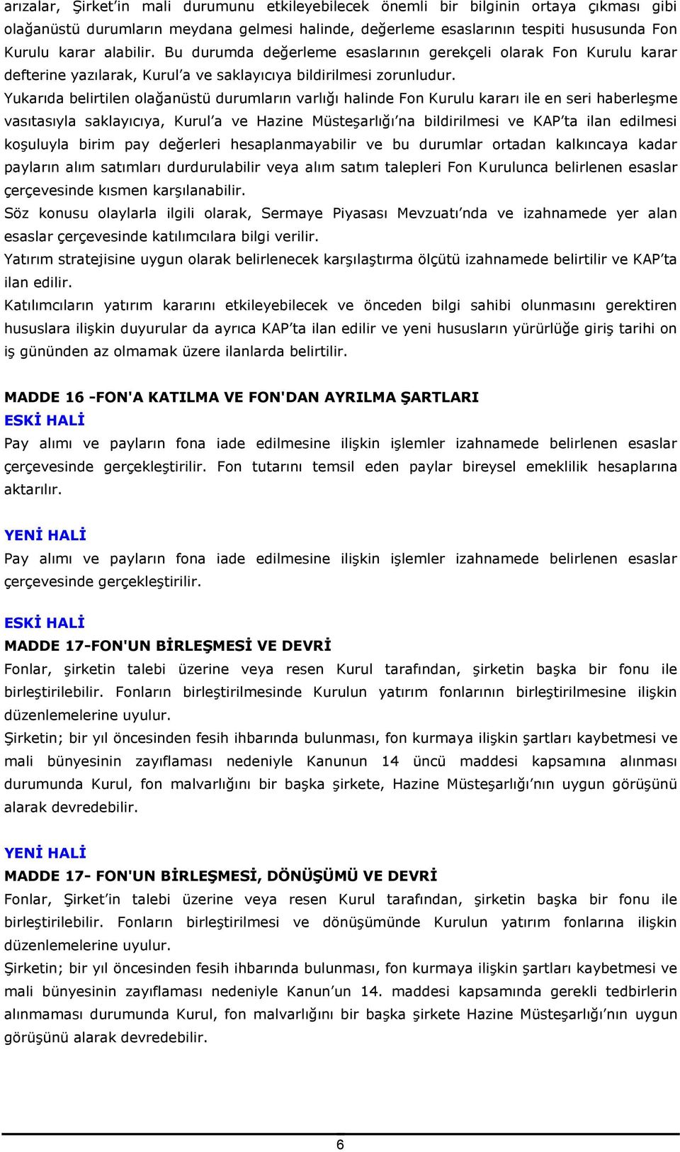 Yukarıda belirtilen olağanüstü durumların varlığı halinde Fon Kurulu kararı ile en seri haberleşme vasıtasıyla saklayıcıya, Kurul a ve Hazine Müsteşarlığı na bildirilmesi ve KAP ta ilan edilmesi